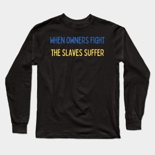 When owners fight the slaves suffer -  against war Long Sleeve T-Shirt